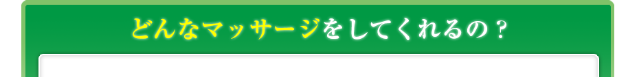 どんなマッサージをしてくれるの?