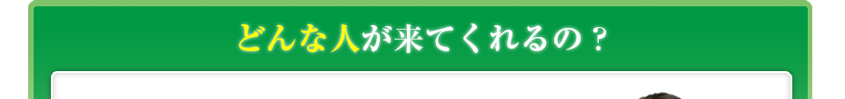 どんな人が来てくれるの?